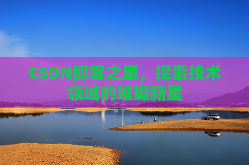 CSDN博客之星，探索技术领域的璀璨新星